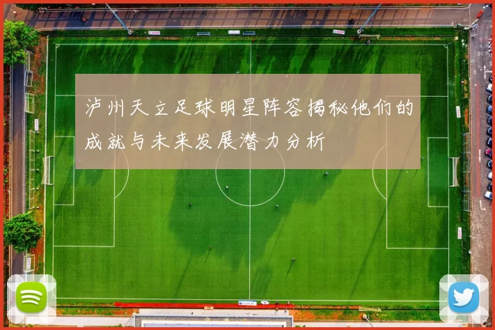 泸州天立足球明星阵容揭秘他们的成就与未来发展潜力分析