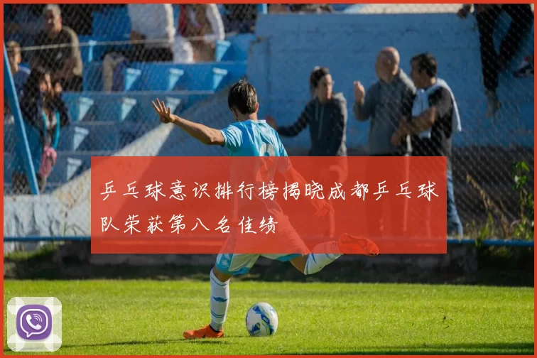 乒乓球意识排行榜揭晓成都乒乓球队荣获第八名佳绩
