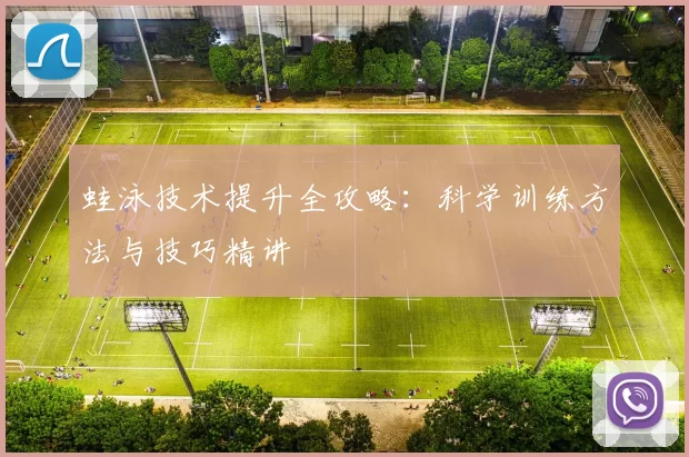 蛙泳技术提升全攻略：科学训练方法与技巧精讲