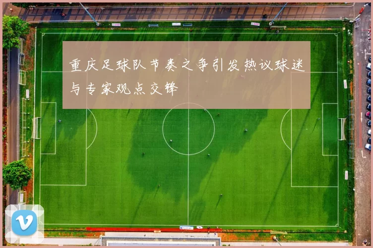重庆足球队节奏之争引发热议球迷与专家观点交锋