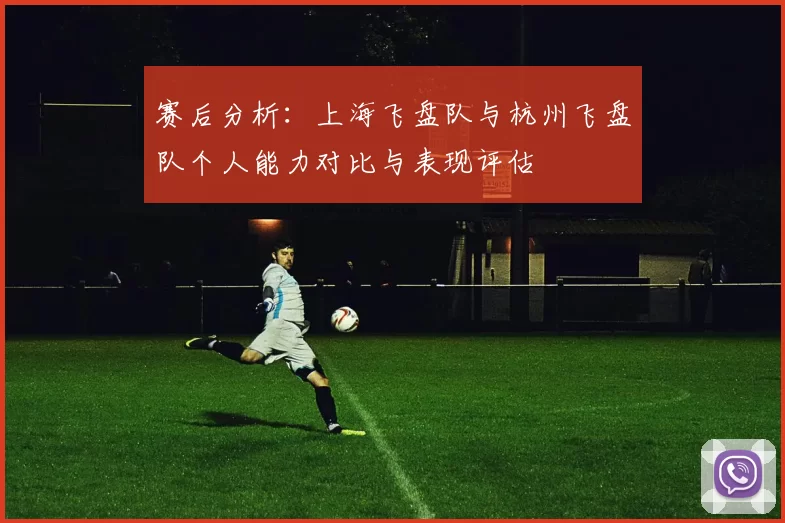 赛后分析：上海飞盘队与杭州飞盘队个人能力对比与表现评估