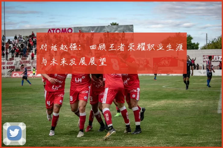 对话赵强：回顾王者荣耀职业生涯与未来发展展望