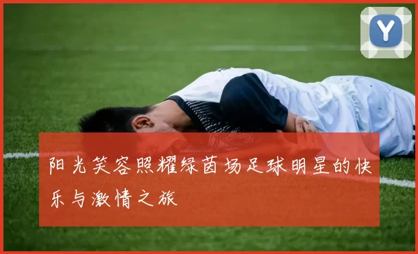 阳光笑容照耀绿茵场足球明星的快乐与激情之旅