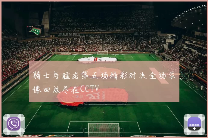 骑士与猛龙第五场精彩对决全场录像回放尽在CCTV
