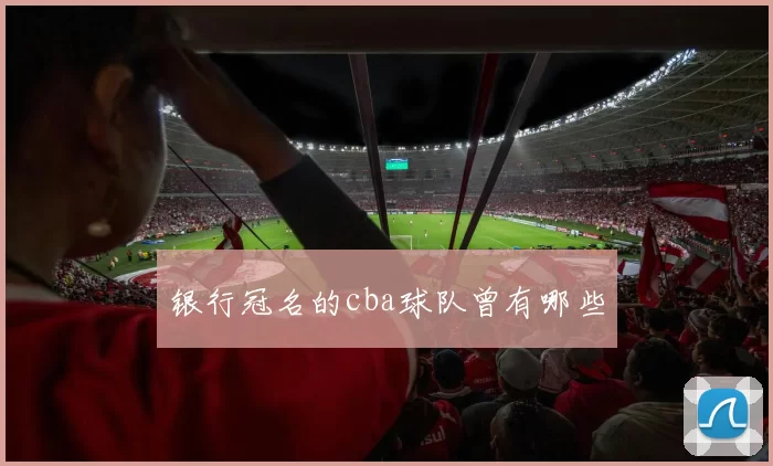 银行冠名的cba球队曾有哪些