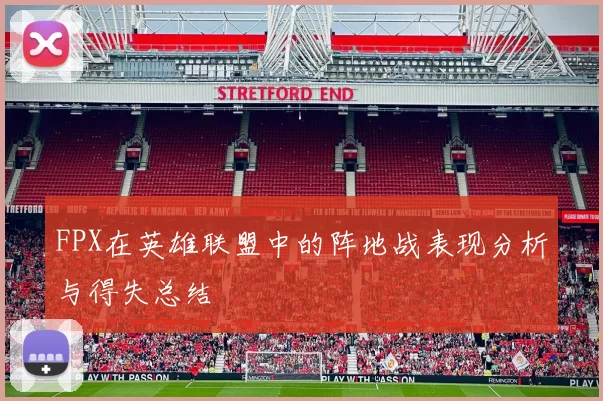 FPX在英雄联盟中的阵地战表现分析与得失总结