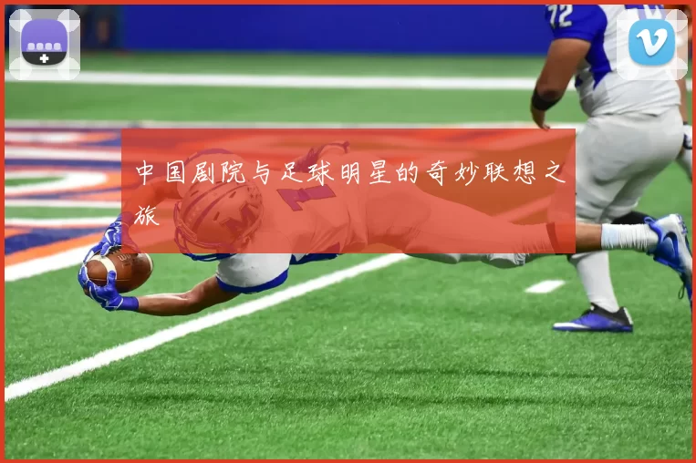 中国剧院与足球明星的奇妙联想之旅