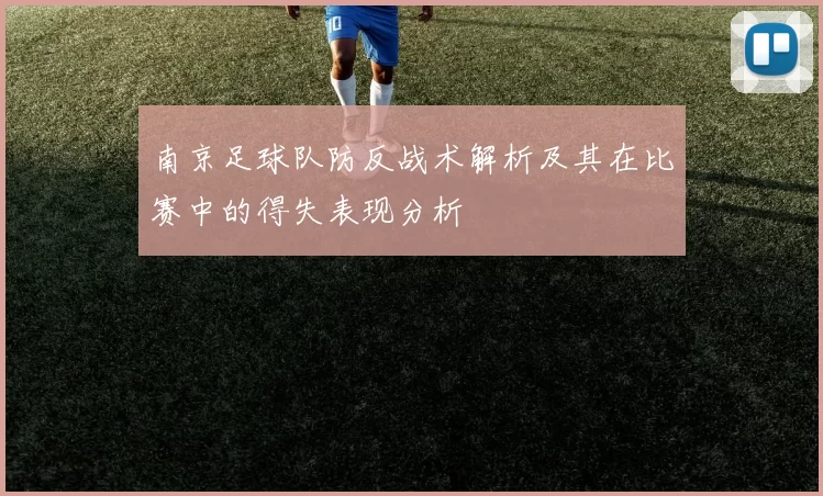 南京足球队防反战术解析及其在比赛中的得失表现分析